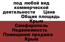под любой вид коммерческой деятельности   › Цена ­ 2 300 000 › Общая площадь ­ 42 - Крым, Симферополь Недвижимость » Помещения продажа   . Крым
